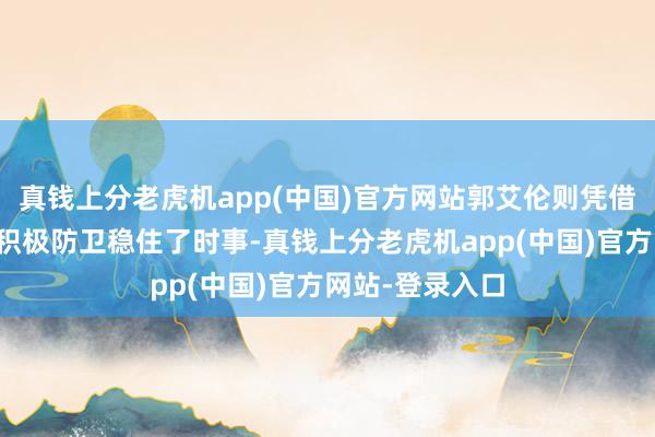 真钱上分老虎机app(中国)官方网站郭艾伦则凭借中距离入手和积极防卫稳住了时事-真钱上分老虎机app(中国)官方网站-登录入口